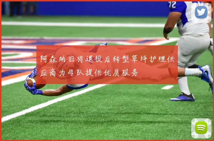 阿森纳旧将退役后转型草坪护理供应商为母队提供优质服务